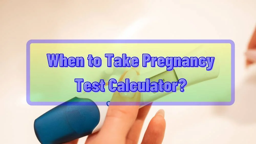 When to Take Pregnancy Test Calculator?